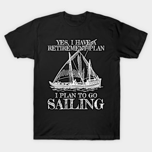 Yes I Do Have A Retirement Plan Sailing Retired T-Shirt